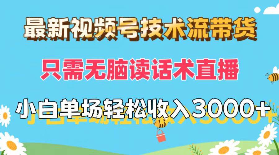 最新视频号技术流带货，只需无脑读话术直播，小白单场直播纯收益也能轻…-梓川副业网-中创网、冒泡论坛优质付费教程和副业创业项目大全