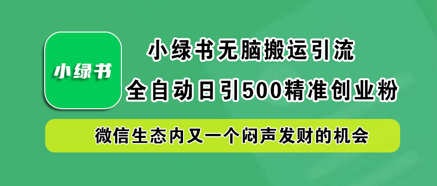 小绿书小白无脑搬运引流，全自动日引500精准创业粉，微信生态内又一个闷声发财的机会-梓川副业网-中创网、冒泡论坛优质付费教程和副业创业项目大全