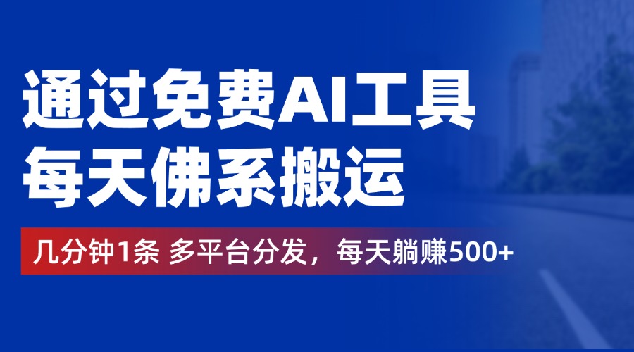 通过免费AI工具，每天佛系搬运，几分钟1条多平台分发。每天躺赚500+-梓川副业网-中创网、冒泡论坛优质付费教程和副业创业项目大全