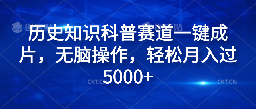 历史知识科普赛道一键成片，无脑操作，轻松月入过5000+-梓川副业网-中创网、冒泡论坛优质付费教程和副业创业项目大全