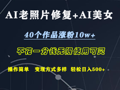 AI老照片修复+AI美女玩发  40个作品涨粉10w+  不花一分钱使用可灵  操作简单  变现方式多样话   轻松日去500+-梓川副业网-中创网、冒泡论坛优质付费教程和副业创业项目大全