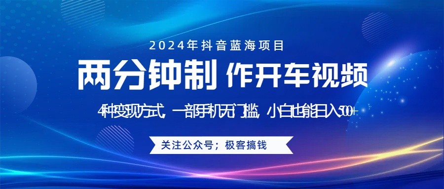 蓝海项目发布开车视频，两分钟一个作品，多种变现方式，一部手机无门槛小白也能日入500+-梓川副业网-中创网、冒泡论坛优质付费教程和副业创业项目大全