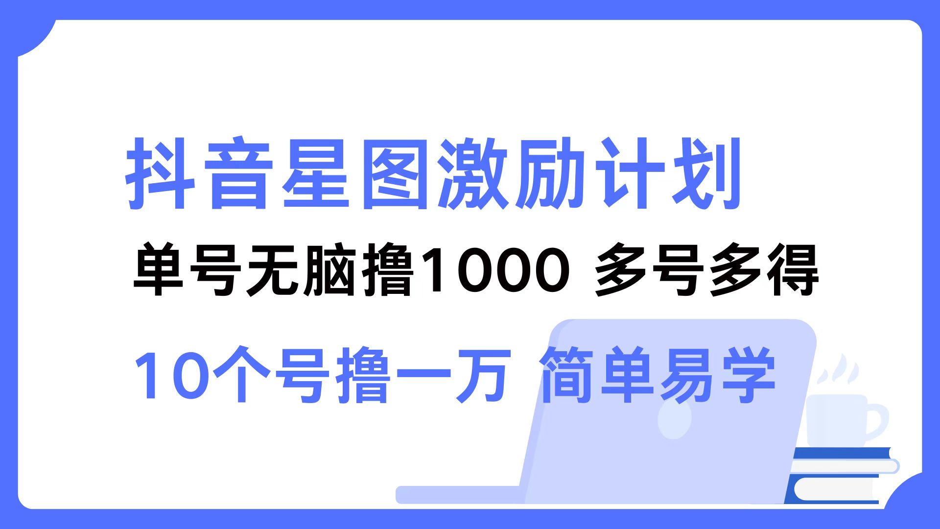 抖音星图激励计划 单号可撸1000  2个号2000 ，多号多得 简单易学-梓川副业网-中创网、冒泡论坛优质付费教程和副业创业项目大全