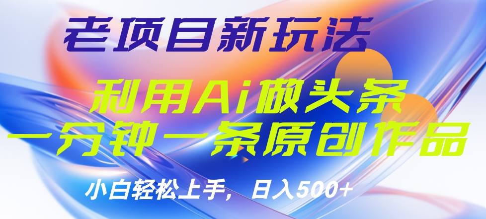 老项目新玩法，利用AI做头条掘金，1分钟一篇原创文章-梓川副业网-中创网、冒泡论坛优质付费教程和副业创业项目大全