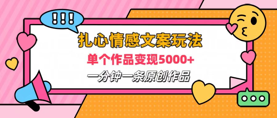 扎心情感文案玩法，单个作品变现6000+，一分钟一条原创作品，流量爆炸-梓川副业网-中创网、冒泡论坛优质付费教程和副业创业项目大全