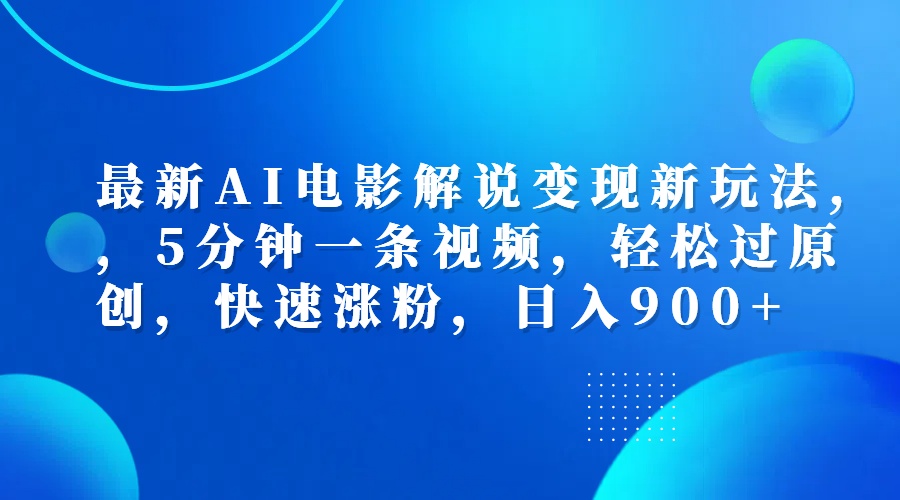 最新AI电影解说变现新玩法,，5分钟一条视频，轻松过原创，快速涨粉，日入900+-梓川副业网-中创网、冒泡论坛优质付费教程和副业创业项目大全