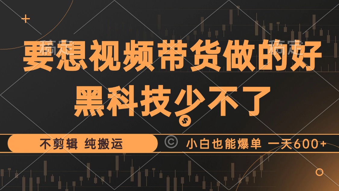 抖音视频带货最暴力玩法，利用黑科技纯搬运，一刀不剪，小白也能爆单，一天600+-梓川副业网-中创网、冒泡论坛优质付费教程和副业创业项目大全