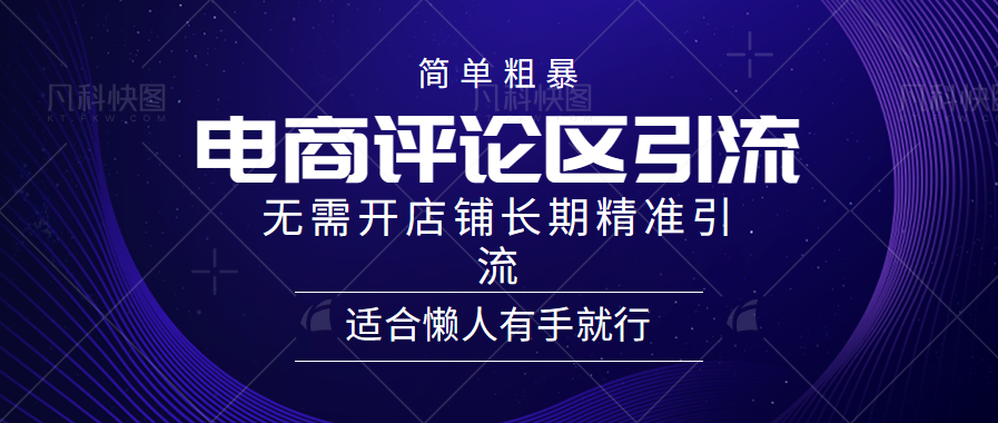 简单粗暴引流-电商平台评论引流大法，精准引流适合懒人有手就行，无需开店铺长期-梓川副业网-中创网、冒泡论坛优质付费教程和副业创业项目大全