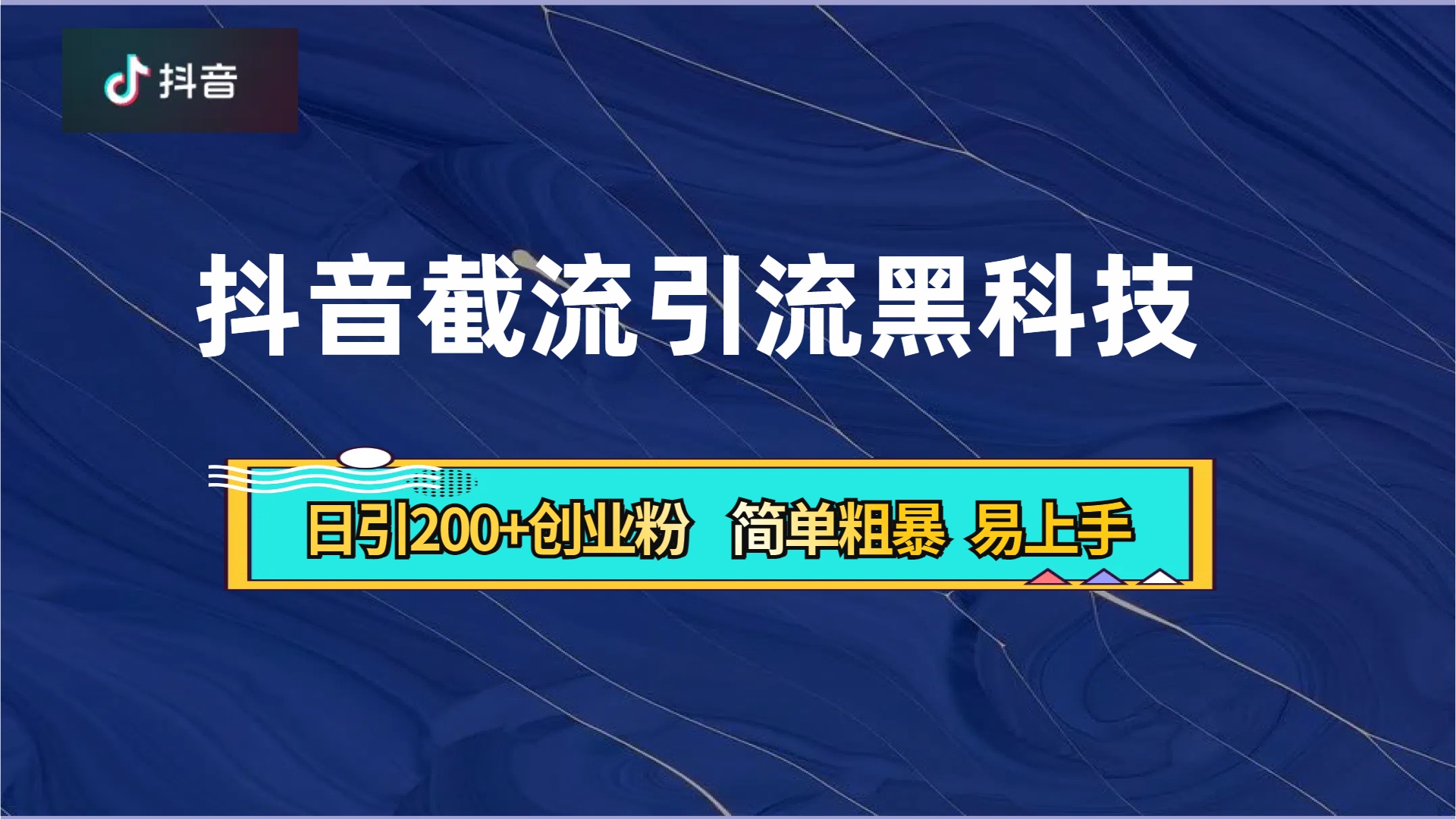 抖音暴力截流引流黑科技，日引200+创业粉，顶流导师内部课程，简单粗暴易上手-梓川副业网-中创网、冒泡论坛优质付费教程和副业创业项目大全