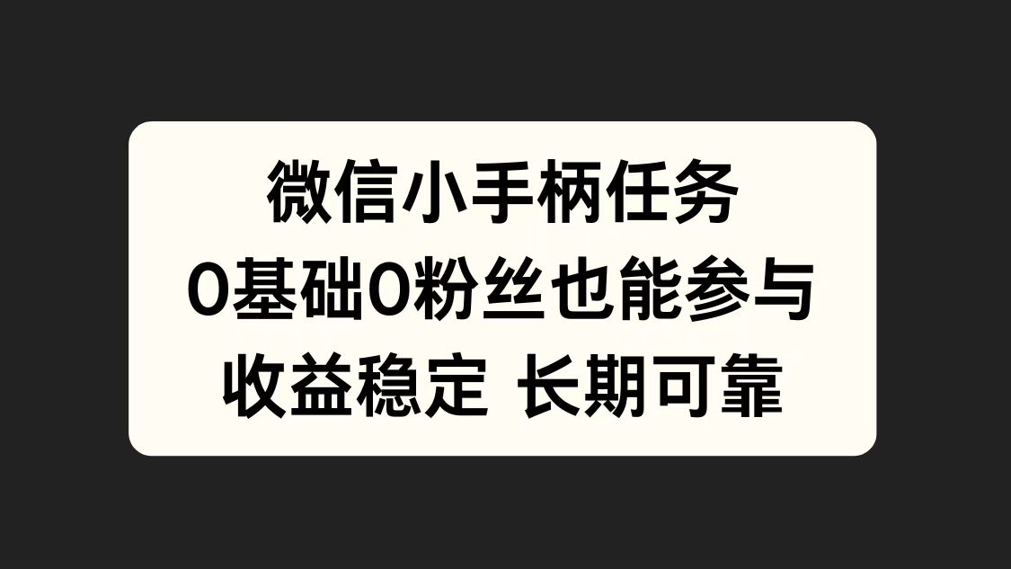 微信小手柄任务，0基础也能参与，收益稳定-梓川副业网-中创网、冒泡论坛优质付费教程和副业创业项目大全