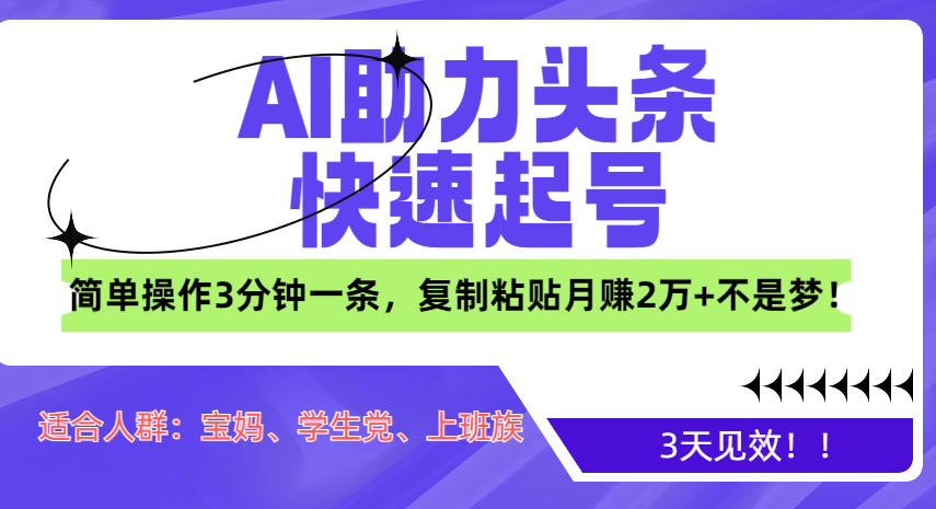 AI助力头条快速起号，3天见效！简单操作3分钟一条，复制粘贴月赚2万+不是梦！-梓川副业网-中创网、冒泡论坛优质付费教程和副业创业项目大全