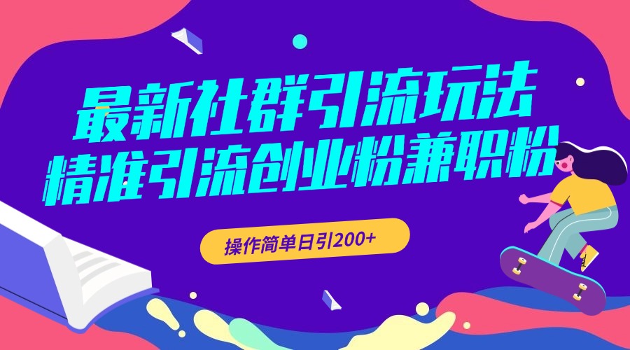 最新社群引流玩法，精准引流创业粉兼职粉，操作简单日引200+-梓川副业网-中创网、冒泡论坛优质付费教程和副业创业项目大全