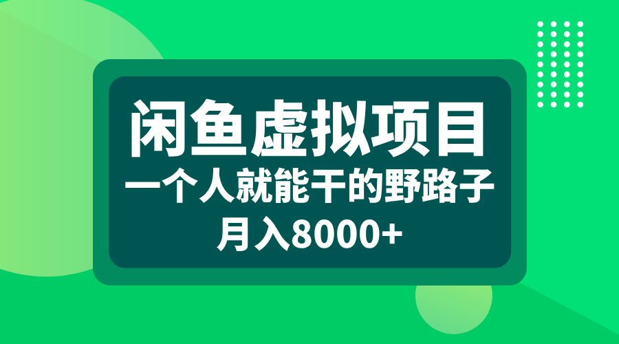 闲鱼虚拟项目，一个人就能干的野路子，月入8000+-梓川副业网-中创网、冒泡论坛优质付费教程和副业创业项目大全