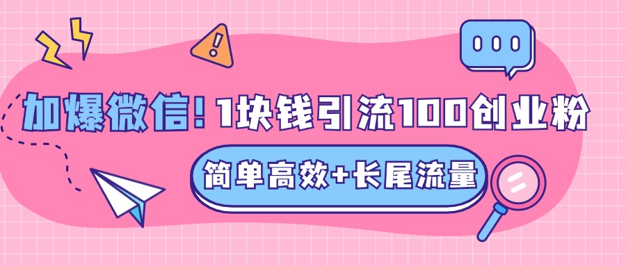 低成本高回报，1块钱引流100个精准创业粉，简单高效+长尾流量，单人单日引流500+创业粉，加爆你的微信-梓川副业网-中创网、冒泡论坛优质付费教程和副业创业项目大全