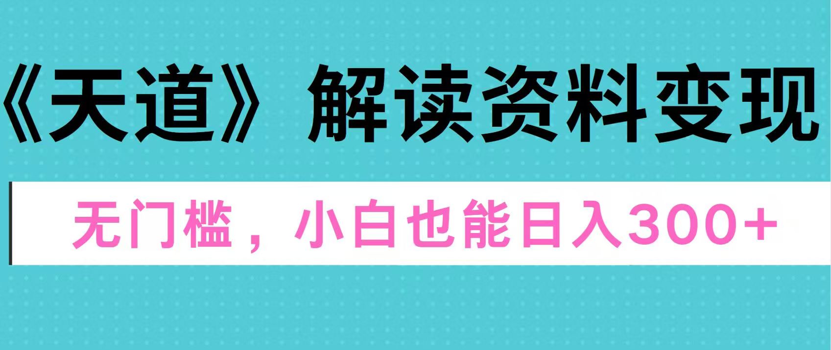 天道解读资料变现，无门槛，小白也能快速上手，稳定日入300+-梓川副业网-中创网、冒泡论坛优质付费教程和副业创业项目大全