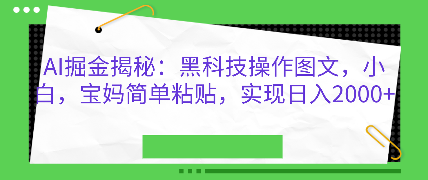 AI掘金揭秘：黑科技操作图文，小白，宝妈简单粘贴，实现日入2000+-梓川副业网-中创网、冒泡论坛优质付费教程和副业创业项目大全