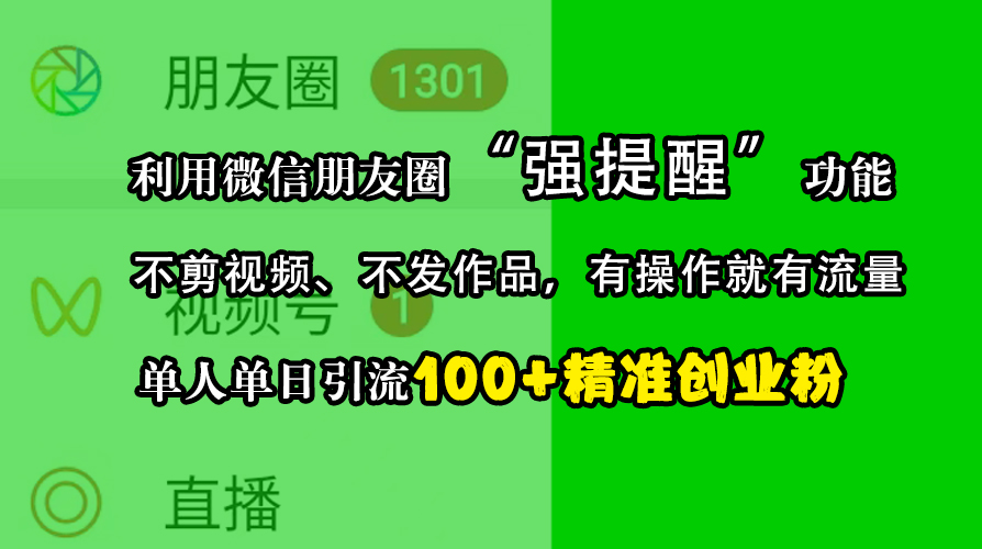 利用微信朋友圈“强提醒”功能，引流精准创业粉，不剪视频、不发作品，有操作就有流量，单人单日引流100+创业粉-梓川副业网-中创网、冒泡论坛优质付费教程和副业创业项目大全