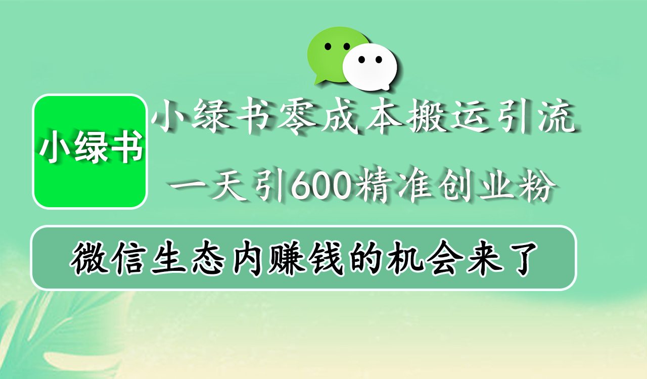 小绿书零成本搬运引流，一天引600精准创业粉，微信生态内赚钱的机会来了-梓川副业网-中创网、冒泡论坛优质付费教程和副业创业项目大全