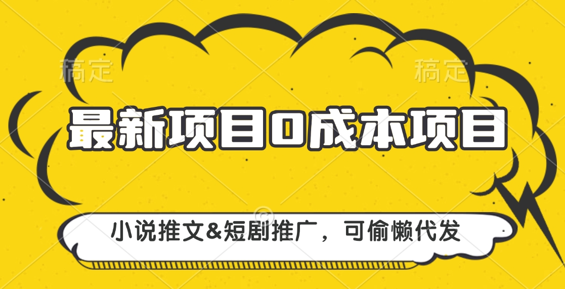 最新项目 0成本项目，小说推文短剧推广，可偷懒代发-梓川副业网-中创网、冒泡论坛优质付费教程和副业创业项目大全