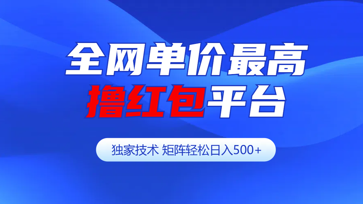 全网公认单价最高撸红包平台-矩阵轻松日入500+-梓川副业网-中创网、冒泡论坛优质付费教程和副业创业项目大全