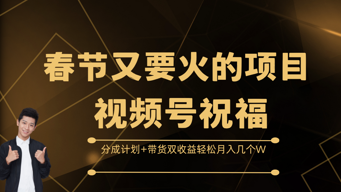 春节又要火的项目，视频号祝福，分成计划+带货双收益，轻松月入几个W-梓川副业网-中创网、冒泡论坛优质付费教程和副业创业项目大全