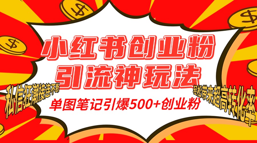 小红书创业粉引流神玩法，单图笔记引爆500+精准创业粉丝，私信狂潮接连不断，单条笔记轻松带来超高转化率！-梓川副业网-中创网、冒泡论坛优质付费教程和副业创业项目大全