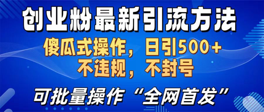 创业粉最新引流方法，日引500+ 傻瓜式操作，不封号，不违规，可批量操作（全网首发）-梓川副业网-中创网、冒泡论坛优质付费教程和副业创业项目大全