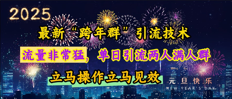 最新“跨年群”引流，流量非常猛，单日引流两人满人群，立马操作立马见效-梓川副业网-中创网、冒泡论坛优质付费教程和副业创业项目大全