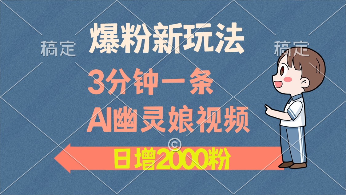 爆粉新玩法，3分钟一条AI幽灵娘视频，日涨2000粉丝，多种变现方式-梓川副业网-中创网、冒泡论坛优质付费教程和副业创业项目大全