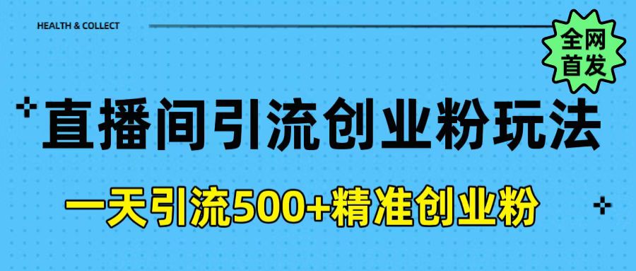 直播间引流创业粉玩法，一天轻松引流500+精准创业粉-梓川副业网-中创网、冒泡论坛优质付费教程和副业创业项目大全