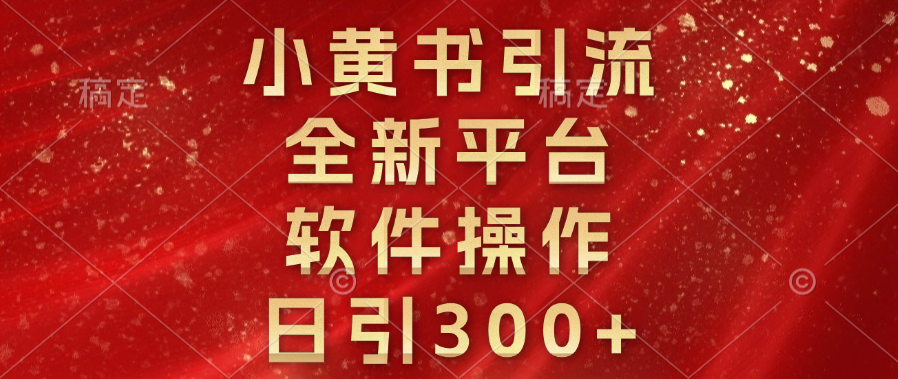 小黄书引流，全新平台，软件操作，日引300+-梓川副业网-中创网、冒泡论坛优质付费教程和副业创业项目大全