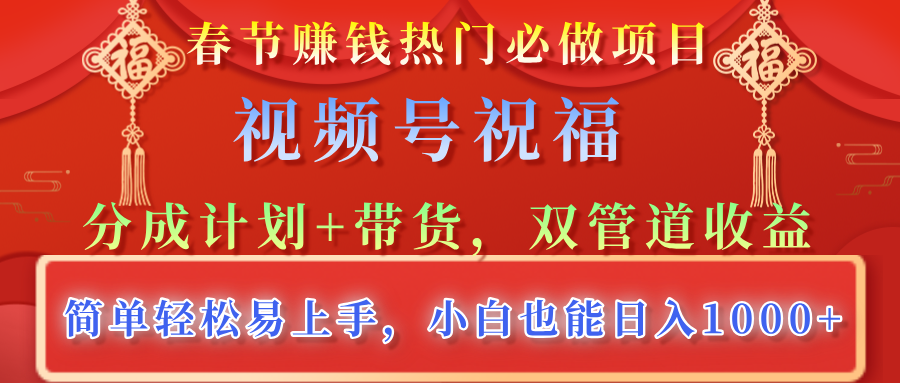 春节赚钱热门必做项目，视频号祝福，分成计划+带货，双管道收益，简单轻松易上手，小白也能日入1000+-梓川副业网-中创网、冒泡论坛优质付费教程和副业创业项目大全