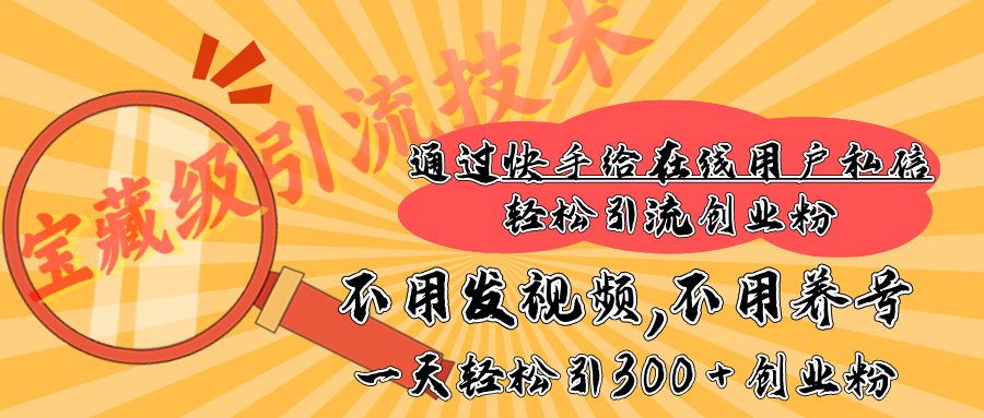 快手宝藏级引流技术，不用发视频，不用养号，纯纯搬砖操作，在线私信轻松引流创业粉，一天能引300 + 创业粉-梓川副业网-中创网、冒泡论坛优质付费教程和副业创业项目大全