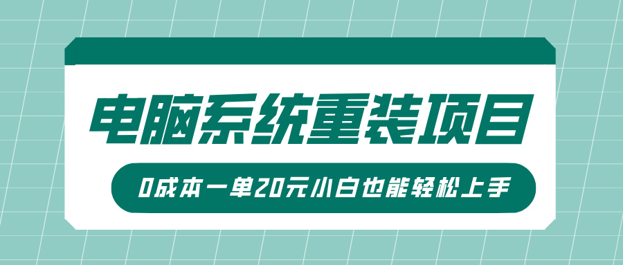 电脑系统重装项目，傻瓜式操作，0成本一单20元小白也能轻松上手-梓川副业网-中创网、冒泡论坛优质付费教程和副业创业项目大全