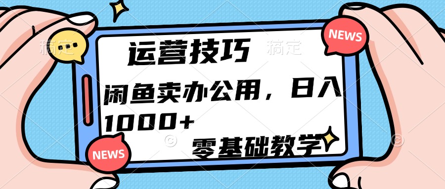 运营技巧！闲鱼卖办公用品日入1000+-梓川副业网-中创网、冒泡论坛优质付费教程和副业创业项目大全