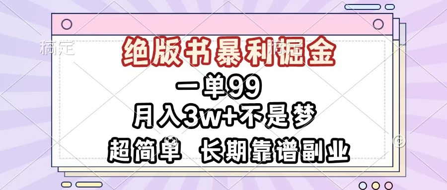 一单99，绝版书暴利掘金，超简单，月入3w+不是梦，长期靠谱副业-梓川副业网-中创网、冒泡论坛优质付费教程和副业创业项目大全