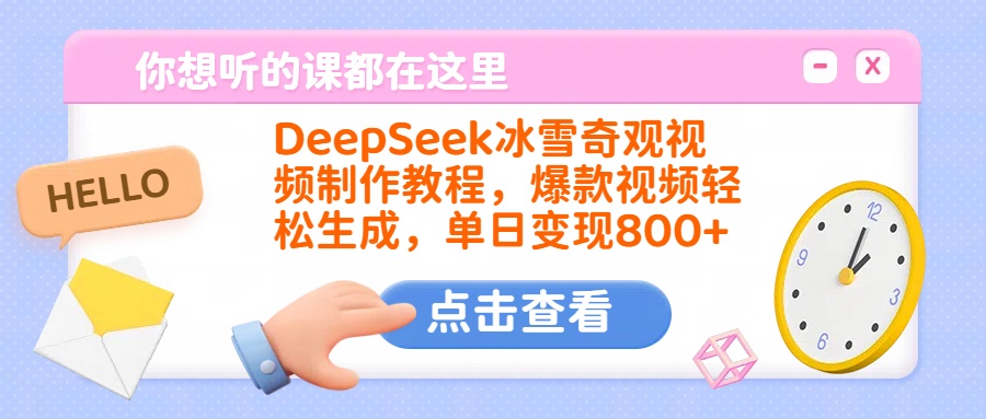 DeepSeek冰雪奇观视频制作教程，爆款视频轻松生成，单日变现800+-梓川副业网-中创网、冒泡论坛优质付费教程和副业创业项目大全