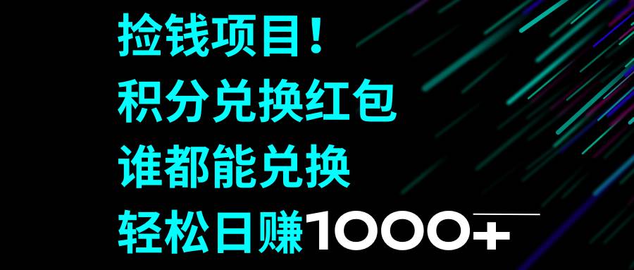 捡钱项目！积分兑换红包，谁都能兑换，轻松日赚1000-梓川副业网-中创网、冒泡论坛优质付费教程和副业创业项目大全